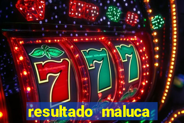 resultado maluca bahia de hoje
